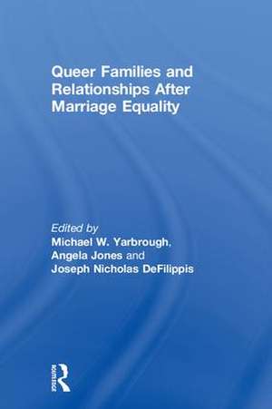 Queer Families and Relationships After Marriage Equality de Michael Yarbrough