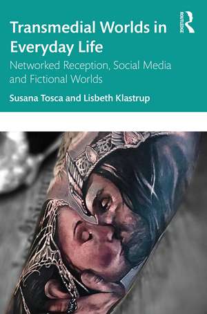 Transmedial Worlds in Everyday Life: Networked Reception, Social Media, and Fictional Worlds de Susana Tosca