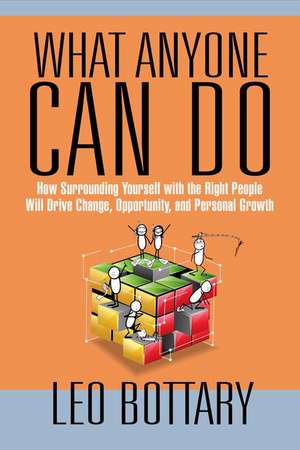 What Anyone Can Do: How Surrounding Yourself with the Right People Will Drive Change, Opportunity, and Personal Growth de Leo Bottary