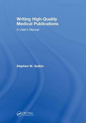 Writing High-Quality Medical Publications: A User's Manual de Stephen Gutkin