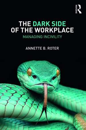 The Dark Side of the Workplace: Managing Incivility de Annette B. Roter