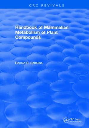 Revival: Handbook of Mammalian Metabolism of Plant Compounds (1991) de Ronald R. Scheline