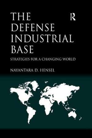 The Defense Industrial Base: Strategies for a Changing World de Nayantara D. Hensel