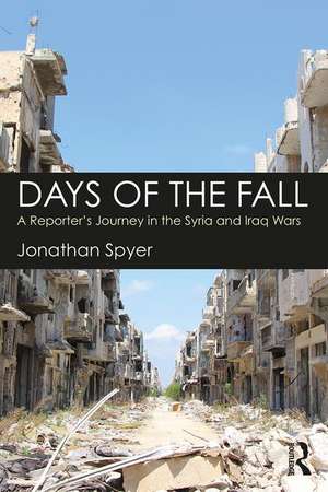 Days of the Fall: A Reporter’s Journey in the Syria and Iraq Wars de Jonathan Spyer