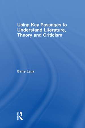 Using Key Passages to Understand Literature, Theory and Criticism de Barry Laga