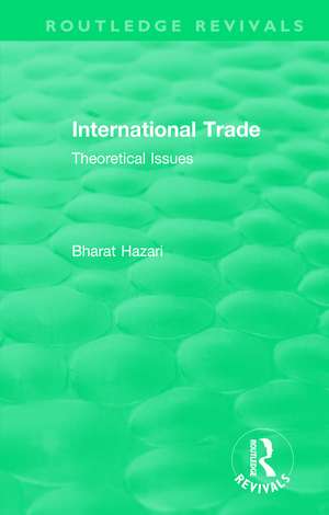 Routledge Revivals: International Trade (1986): Theoretical Issues de Bharat Hazari