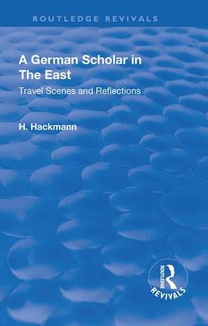 Revival: A German Scholar in the East (1914): Travel Scenes and Reflections de Heinrich Hackmann