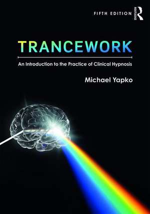 Trancework: An Introduction to the Practice of Clinical Hypnosis de Michael D Yapko