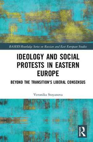 Ideology and Social Protests in Eastern Europe: Beyond the Transition's Liberal Consensus de Veronika Stoyanova