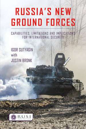 Russia’s New Ground Forces: Capabilities, Limitations and Implications for International Security de Igor Sutyagin