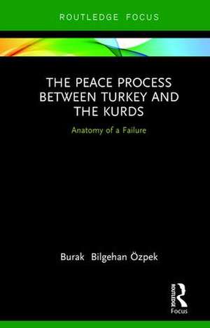 The Peace Process between Turkey and the Kurds: Anatomy of a Failure de Burak Özpek