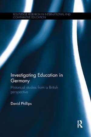 Investigating Education in Germany: Historical studies from a British perspective de David Phillips