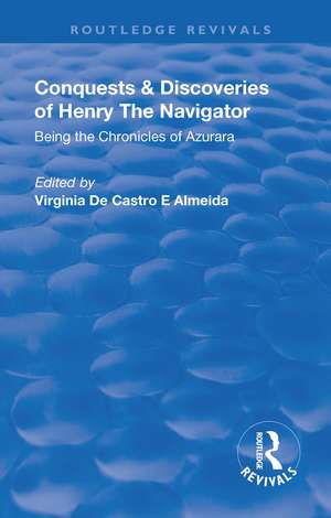 Revival: Conquests and Discoveries of Henry the Navigator: Being the Chronicles of Azurara (1936): Being the Chronicles of Azurara de Virginia De Castro E Almeida