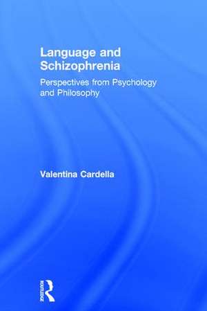 Language and Schizophrenia: Perspectives from Psychology and Philosophy de Valentina Cardella