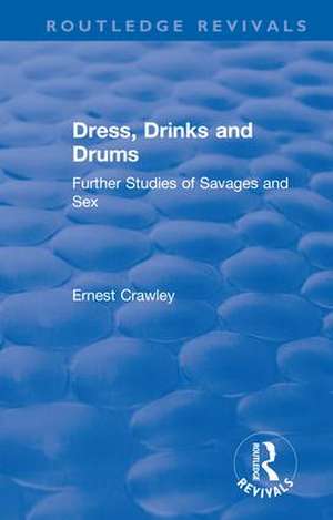 Revival: Dress, Drinks and Drums (1931): Further Studies of Savages and Sex de Ernest Crawley