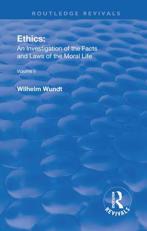 Revival: Ethics: An Investigation of the Facts and Laws of the Moral Life (1917): Volume II: Ethical Systems de Wilhelm Wundt