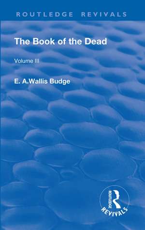 The Book of the Dead, Volume III: The Chapters of Coming Forth By Day or The Theban Recension of The Book of The Dead de E. A. Wallis Budge