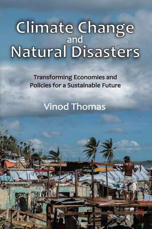 Climate Change and Natural Disasters: Transforming Economies and Policies for a Sustainable Future de Vinod Thomas