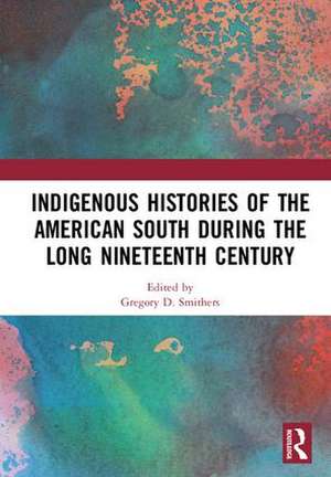 Indigenous Histories of the American South during the Long Nineteenth Century de Gregory D. Smithers