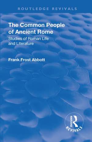 Revival: The Common People of Ancient Rome (1911): Studies of Roman Life and Literature de Frank Frost Abbott