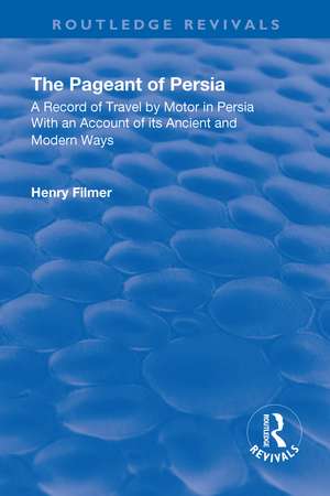 Revival: The Pageant of Persia (1937): A Record of Travel by Motor in Persia with an Account of its Ancient and Modern Ways de Henry Filmer