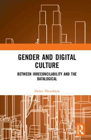 Gender and Digital Culture: Between Irreconcilability and the Datalogical de Helen Thornham