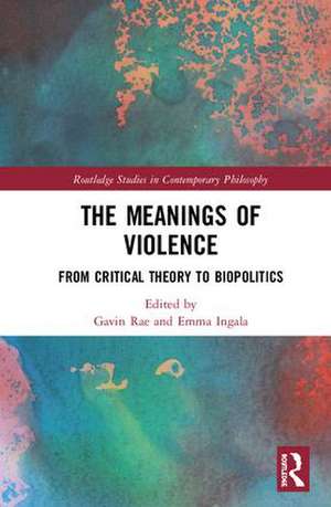 The Meanings of Violence: From Critical Theory to Biopolitics de Gavin Rae