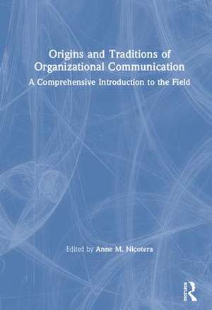 Origins and Traditions of Organizational Communication: A Comprehensive Introduction to the Field de Anne M. Nicotera