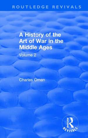 Routledge Revivals: A History of the Art of War in the Middle Ages (1978): Volume 2 1278-1485 de Charles Oman