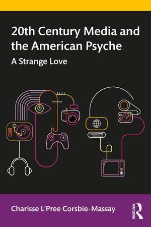 20th Century Media and the American Psyche: A Strange Love de Charisse L'Pree Corsbie-Massay