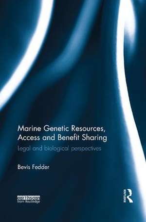 Marine Genetic Resources, Access and Benefit Sharing: Legal and Biological Perspectives de Bevis Fedder