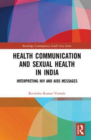 Health Communication and Sexual Health in India: Interpreting HIV and AIDS messages de Ravindra Kumar Vemula