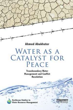 Water as a Catalyst for Peace: Transboundary Water Management and Conflict Resolution de Ahmed Abukhater