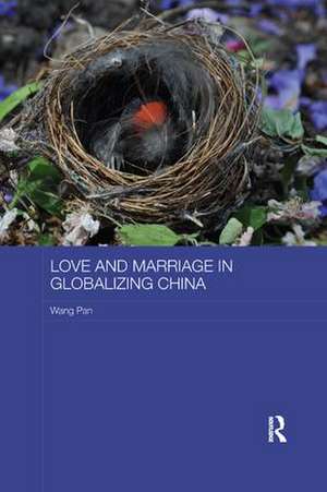 Love and Marriage in Globalizing China de Wang Pan