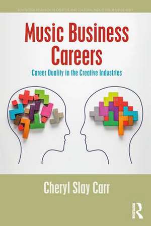 Music Business Careers: Career Duality in the Creative Industries de Cheryl Carr