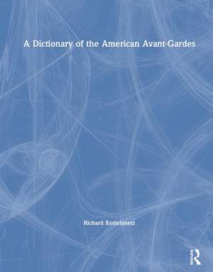 A Dictionary of the American Avant-Gardes de Richard Kostelanetz