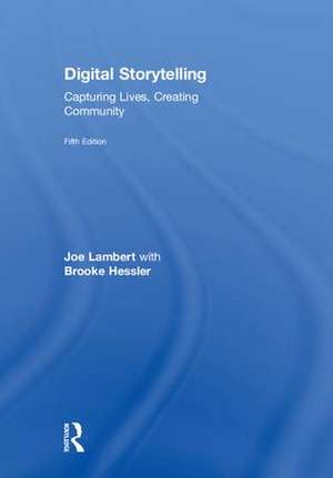 Digital Storytelling: Capturing Lives, Creating Community de Joe Lambert