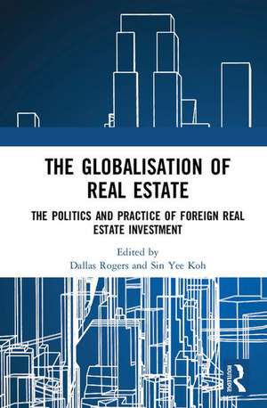 The Globalisation of Real Estate: The Politics and Practice of Foreign Real Estate Investment de Dallas Rogers