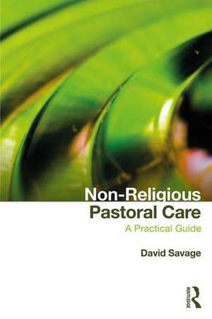 Non-Religious Pastoral Care: A Practical Guide de David Savage