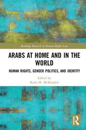 Arabs at Home and in the World: Human Rights, Gender Politics, and Identity de Karla McKanders