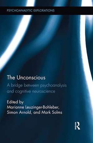 The Unconscious: A bridge between psychoanalysis and cognitive neuroscience de Marianne Leuzinger-Bohleber