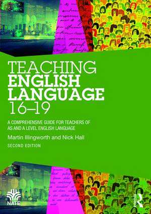 Teaching English Language 16-19: A Comprehensive Guide for Teachers of AS and A Level English Language de Martin Illingworth