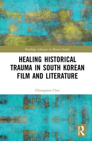 Healing Historical Trauma in South Korean Film and Literature de Chungmoo Choi