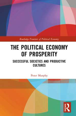 The Political Economy of Prosperity: Successful Societies and Productive Cultures de Peter Murphy