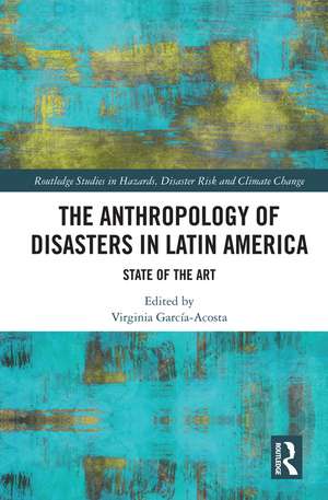 The Anthropology of Disasters in Latin America: State of the Art de Virginia García-Acosta