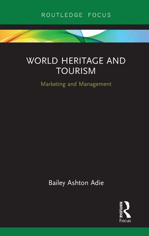 World Heritage and Tourism: Marketing and Management de Bailey Ashton Adie