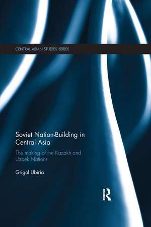 Soviet Nation-Building in Central Asia: The Making of the Kazakh and Uzbek Nations de Grigol Ubiria