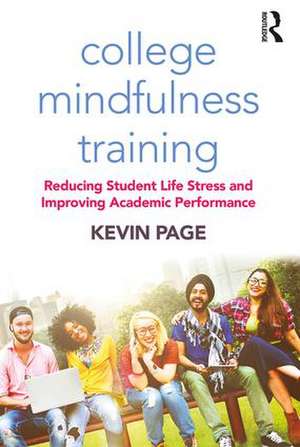 College Mindfulness Training: Reducing Student Life Stress and Improving Academic Performance de Kevin Page