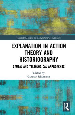 Explanation in Action Theory and Historiography: Causal and Teleological Approaches de Gunnar Schumann