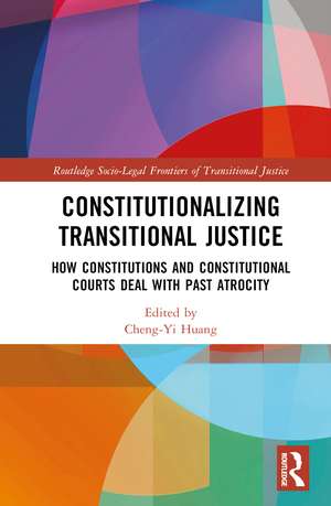 Constitutionalizing Transitional Justice: How Constitutions and Constitutional Courts Deal with Past Atrocity de Cheng-Yi Huang